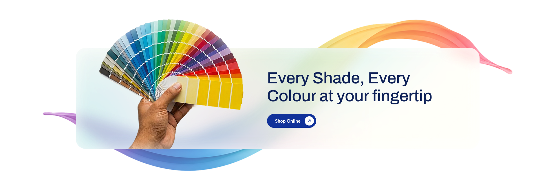 Every Shade, Every Colour at your fingertip - Shop Online